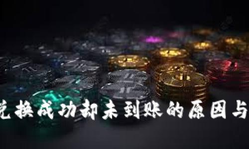  TP钱包兑换成功却未到账的原因与解决方案