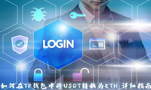 
如何在TP钱包中将USDT转换为ETH：详细指南